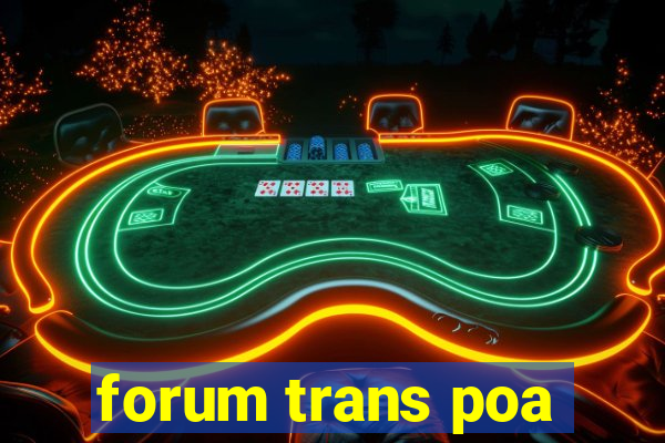 forum trans poa